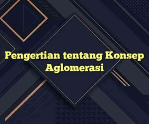 Pengertian tentang Konsep Aglomerasi